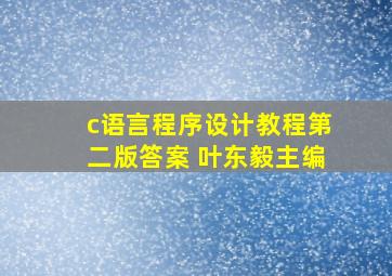 c语言程序设计教程第二版答案 叶东毅主编